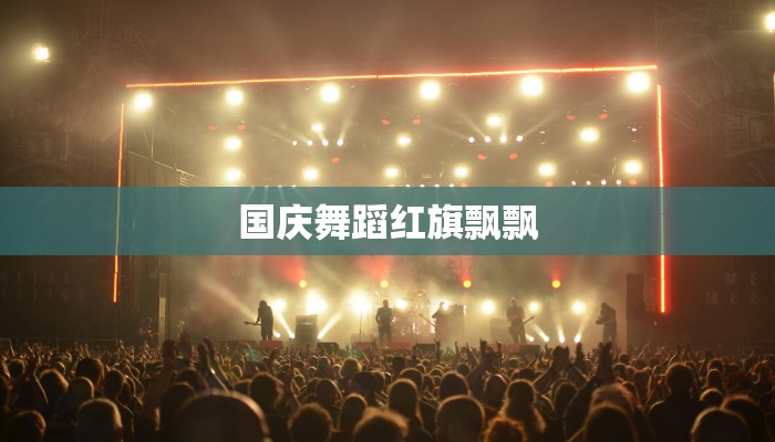 国庆舞蹈红旗飘飘 国庆舞蹈红旗飘飘