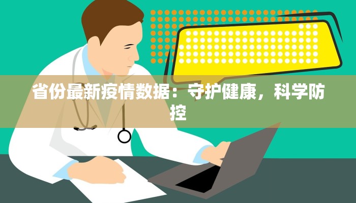 省份最新疫情数据:守护健康,科学防控 省份最新疫情数据:守护健康,科学防控