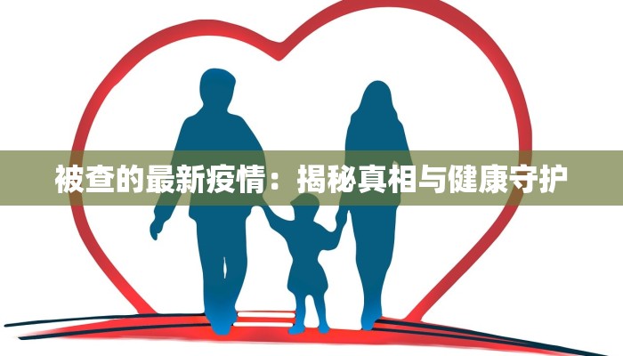 石家庄市最新疫情举报:守护健康,共筑防线 石家庄市最新疫情举报:守护健康,共筑防线
