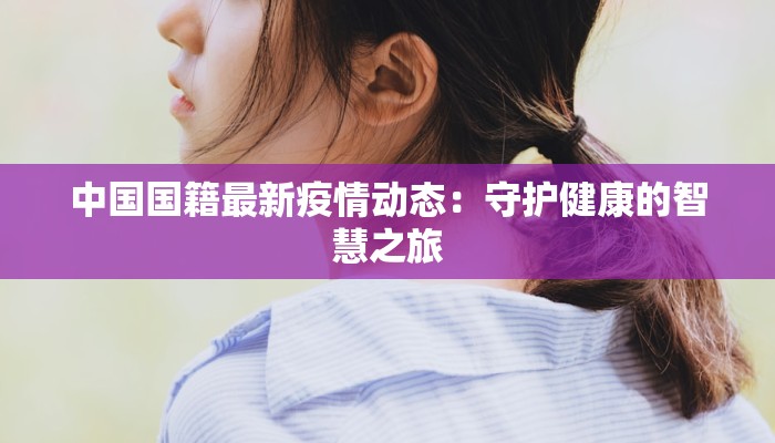 中国国籍最新疫情动态：守护健康的智慧之旅