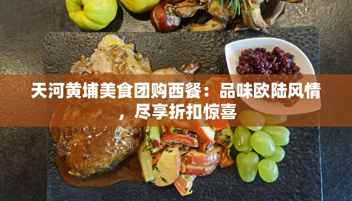 天河黄埔美食团购西餐：品味欧陆风情，尽享折扣惊喜