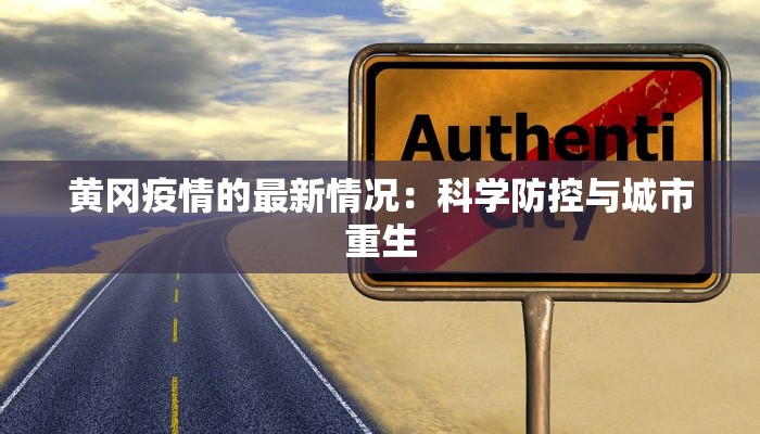 黄冈疫情的最新情况:科学防控与城市重生 黄冈疫情的最新情况:科学防控与城市重生