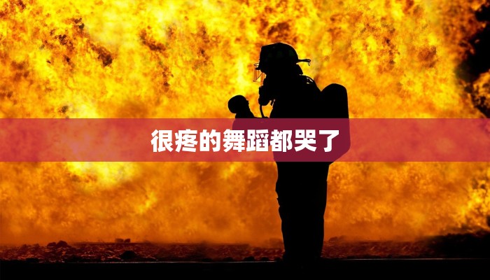 很疼的舞蹈都哭了 很疼的舞蹈都哭了