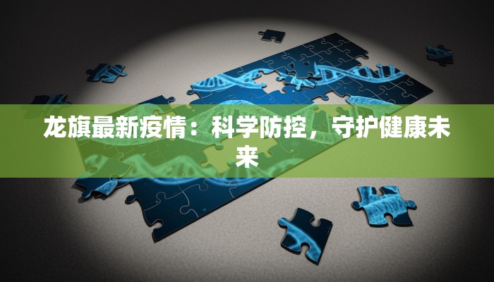 龙旗最新疫情：科学防控，守护健康未来
